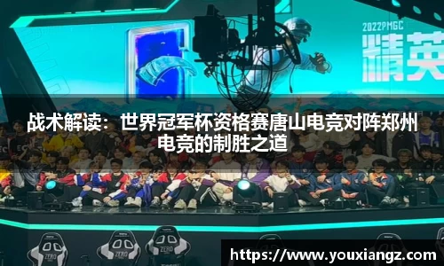 战术解读：世界冠军杯资格赛唐山电竞对阵郑州电竞的制胜之道