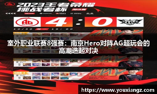 室外职业联赛8强赛：南京Hero对阵AG超玩会的高潮迭起对决