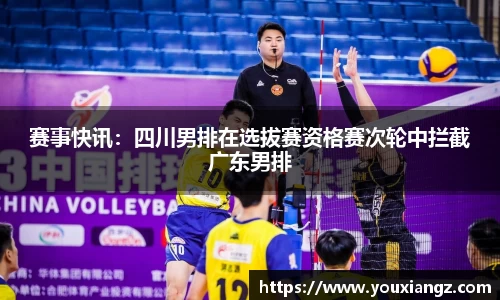 赛事快讯：四川男排在选拔赛资格赛次轮中拦截广东男排