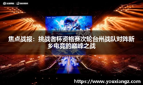 焦点战报：挑战者杯资格赛次轮台州战队对阵新乡电竞的巅峰之战